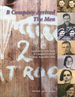 B Company Arrived the Men: Supplement to the Book B Company Arrived Arnhem, September 1944 (Hardback)