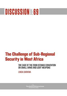 The Challenge of Sub-Regional Security in West Africa: The Case of the 2006 Ecowas Convention on Small Arms and Light Weapons (Paperback)