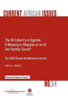 The Oil Industry in Uganda; A Blessing in Disguise or an All Too Familiar Curse? (Paperback)