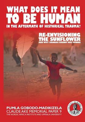 What Does It Mean to Be Human in the Aftermath of Historical Trauma?: Re-Envisioning the Sunflower and Why Hannah Arendt Was Wrong - Claude Ake Memorial Papers 9 (Paperback)