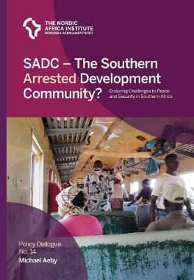 SADC - The Southern Arrested Development Community?: Enduring Challenges to Peace and Security in Southern Africa - Policy Dialogue 14 (Paperback)