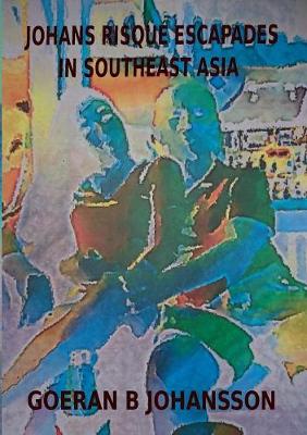 Johans Risque Escapades in Southeast Asia (Paperback)