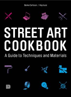 Street Art Cookbook: A Guide to Techniques and Materials (Hardback)