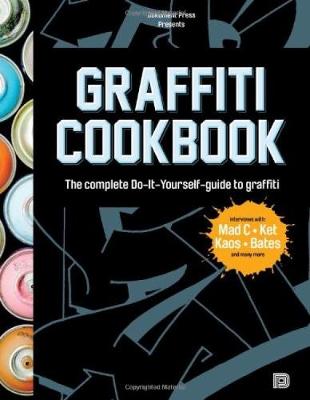 Graffiti Cookbook: A Guide to Techniques and Materials (Hardback)