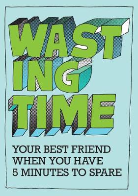 Wasting Time: Your Best Friend When You Have 5 Minutes To Spare (Paperback)