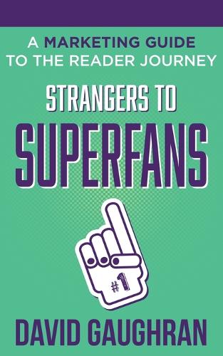 Strangers to Superfans: A Marketing Guide to The Reader Journey - Let's Get Publishing 2 (Paperback)