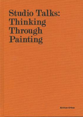 Studio Talks: Thinking Through Painting (Hardback)