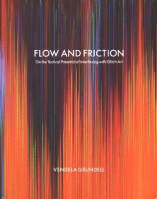 Flow and Friction - on the Tactical Potential of Interfacing with Glitch Art (Paperback)
