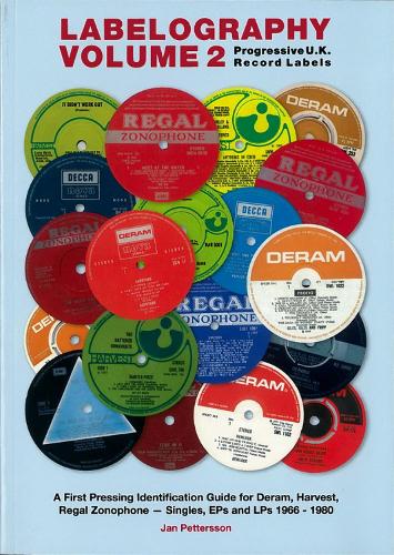 Labelography Vol. 2 - Progressive U.k. Record Labels: A First Pressing Identification Guide for Deram, Harvest, Regal Zonophone - Singles, EPs and LPs 1966 - 1980 (Paperback)