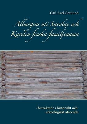 Allmogens Uti Savolax Och Karelen Finska Familjenamn (Paperback)