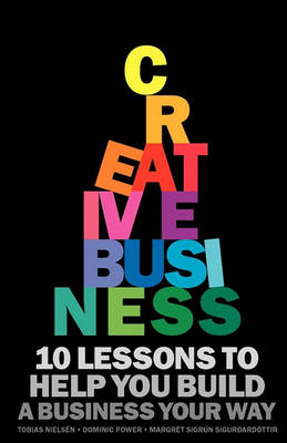 Creative Business: 10 Lessons to Help You Build a Business Your Way (Paperback)