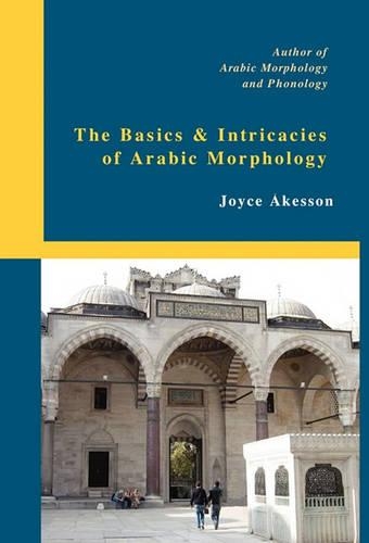 The Basics & Intricacies of Arabic Morphology (Hardback)