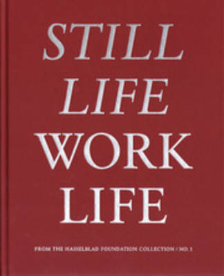 Still Life Work Life - from the Hasselblad Foundation Collection No. 1 (Hardback)