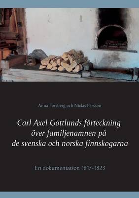 Carl Axel Gottlunds Forteckning Over Familjenamnen Pa de Svenska Och Norska Finnskogarna (Paperback)