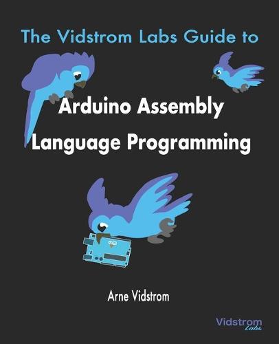 The Vidstrom Labs Guide to Arduino Assembly Language Programming by ...