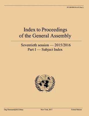 Index to proceedings of the General Assembly: seventieth session - 2015/2016, Part I: Subject index - Bibliographical series A.82 (Part I) (Paperback)
