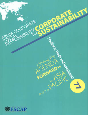 From corporate social responsibility to corporate sustainability: moving the agenda forward in Asia and the Pacific - Studies in trade and investment 77 (Paperback)