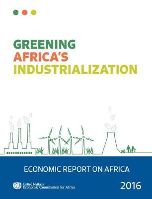 Economic report on Africa 2016: greening Africa's industrialization (Paperback)