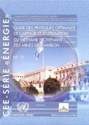 Guide Pratiques Optimales de Captage Et D'Utilisation Du Methane Provenant Des Mines de Charbon - Un/Ece Energy 31 (Paperback)