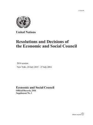 Resolutions and decisions of the Economic and Social Council: 2016 session, New York, 24 July 2015 - 27 July 2016 - Official records, 2016: supplement 1 (Paperback)