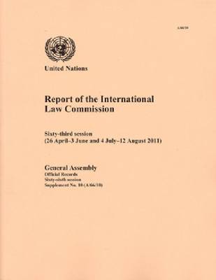Report of the International Law Commission: Sixty-Third Session (26 April - 3 June and 4 July - 12 August 2011) (Paperback)