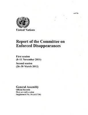 Report of the Committee on the Enforced Disappearances: first session (8-11 November 2011); second session (26-30 March 2012) - Official records Session 67: sup (Paperback)