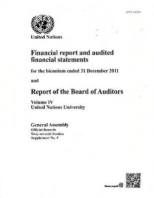 Financial report and audited financial statements for the biennium ended 31 December 2011 and report of the Board of Auditors: Vol. 4: United Nations University - Financial report and audited financial statements for the biennium ended 31 December 2011 and report of the Board of Auditors Session 67: sup (Paperback)