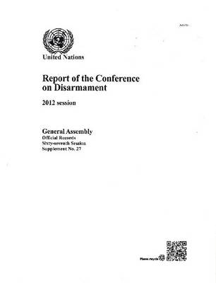 Report of the Conference on Disarmament: 2012 session - Official records Session 67: sup (Paperback)