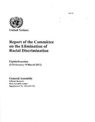 Report of the Committee on the Elimination of Racial Discrimination: eighteenth session (13 February - 9 March 2012) - Official records Session 67: sup (Paperback)