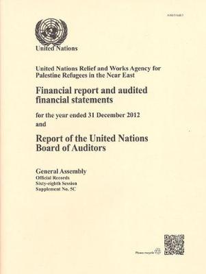 United Nations Relief and Works Agency for Palestine Refugees in the Near East: financial report and audited financial statements for the biennium ended 31 December 2012 and report of the United Nations Board of Auditors - Official records Session 68: sup (Paperback)