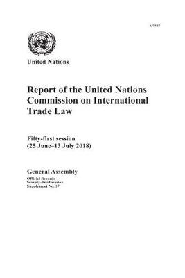 Report of the United Nations Commission on International Trade Law: Fifty-first Session (25 June-13 July 2018) - Reports of the United Nations Commission on International Trade Law (Paperback)