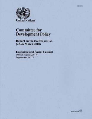 Report of the Committee for Development Policy: Twelfth Session, 22 to 26 March 2010 (Paperback)