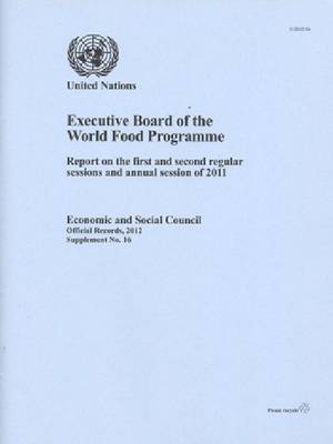 Report of the Executive Board of the World Food Programme 2011: First and Second Regular Sessions and Annual Session (Paperback)