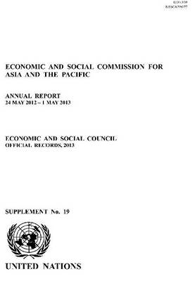 Economic and Social Commission for Asia and the Pacific: annual report 24 May 2012 - 1 May 2013 - Official records, 2013 Supplement 19 (Paperback)