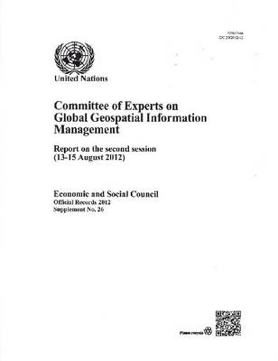 Committee of Experts on Global Geospatial Information Management: report on the second session (13-15 August 2012) - Official records, 2012: supplement 26 (Paperback)