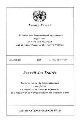 Treaty Series/Recueil Des Traites, Volume 2471: Treaties and International Agreements Registered or Filed and Recorded with the Secretariat of the United Nations/Traites Et Accords Internationaux Enregistres Ou Classes Et Inscrits Au Repertoire Au Secretariat de L'Organisation Des Nations Unies - Treaty 2471 (Paperback)
