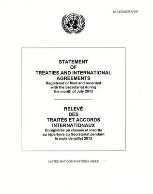 Statement of Treaties and International Agreements: Registered or Filed and Recorded with the Secretariat during the Month of July 2013 - Statement of Treaties and International Agreements (Paperback)