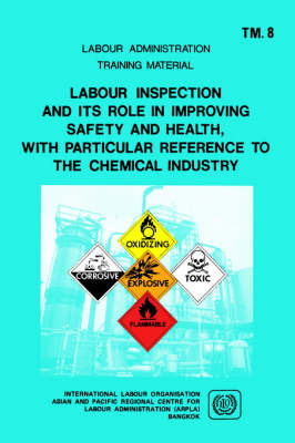 Labour Inspection and Its Role in Improving Safety and Health, with Particular Reference to the Chemical Industry (ARPLA TM 8) (Paperback)