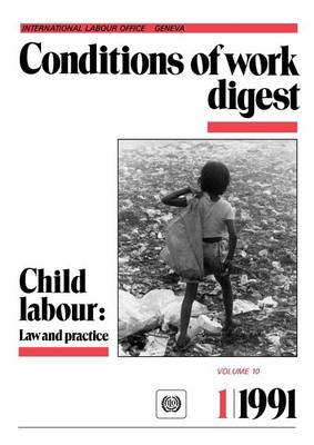 Child Labour: Law and Practice - Conditions of Work Digest Vol 10, No 1/19 (Paperback)