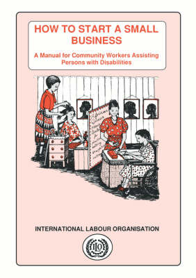 How to Start a Small Business. A Manual for Community Workers Assisting Persons with Disabilities (Paperback)