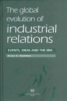 The Global Evolution of Industrial Relations: Events, Ideas and the IIRA (Hardback)