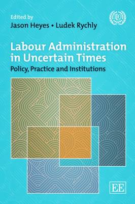 Labour Administration in Uncertain Times: Policy, Practice and Institutions Since the Crisis (Paperback)