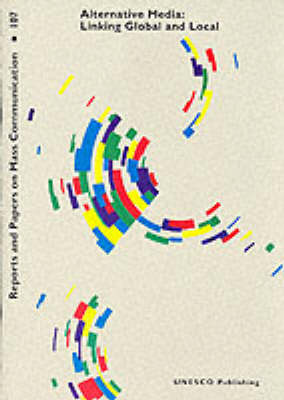 Alternative Media: Linking Global and Local - Reports and Papers on Mass Communication No.107 (Paperback)