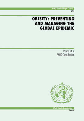 Obesity: Preventing and Managing the Global Epidemic - Report of a WHO Consultation - WHO Technical Report Series No. 894 (Paperback)