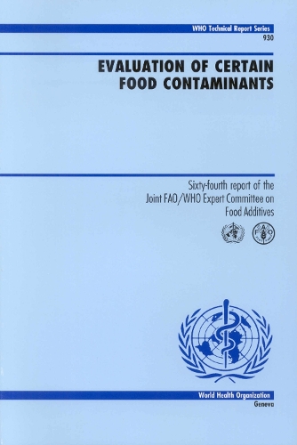 Evaluation of Certain Food Contaminants: Sixty-Fourth Report of the Joint FAO/WHO Expert Committee on Food Additives - WHO Technical Report Series No. 930 (Paperback)