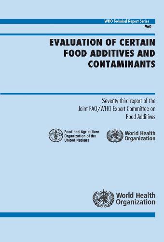 Evaluation of Certain Food Additives and Contaminants: Seventy-third Report of the Joint FAO/WHO Expert Committee on Food Additives - Technical Report Series No 960 (CD-ROM)