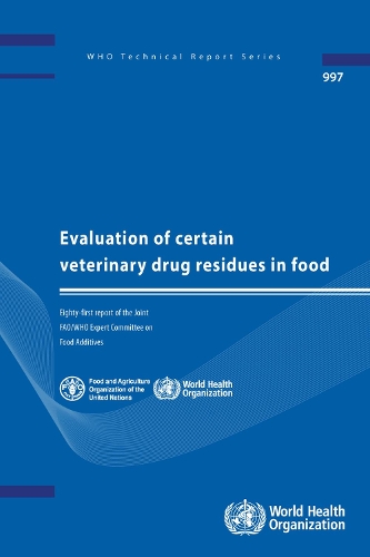 Evaluation of Certain Veterinary Drug Residues in Food: Eighty-first Report of the Joint FAO/WHO Expert Committee on Food Additives (Paperback)