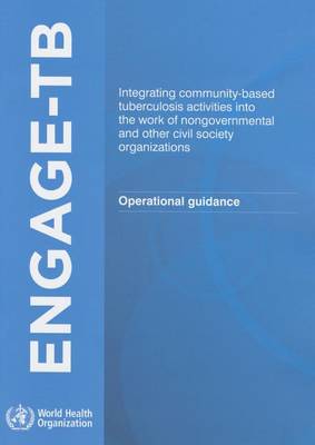 Engage-TB: integrating community-based tuberculosis activities into the work of non-governmental and other civil society organizations, operational guidance (Paperback)