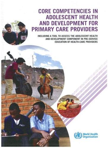 Core Competencies in Adolescent Health and Development for Primary Care Providers: Including a Tool to Assess the Adolescent Health and Development Component in Pre-service Education of Health-Care Providers (Paperback)