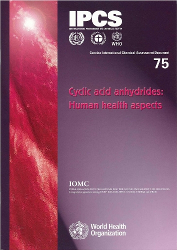 Cyclic Acid Anhydrides: Human Health Aspects - Concise International Chemical Assessment Documents No. 75 (Paperback)